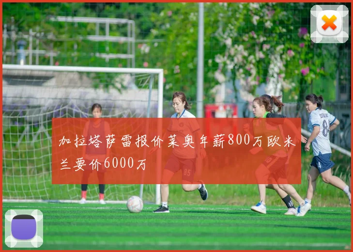 加拉塔萨雷报价莱奥年薪800万欧米兰要价6000万
